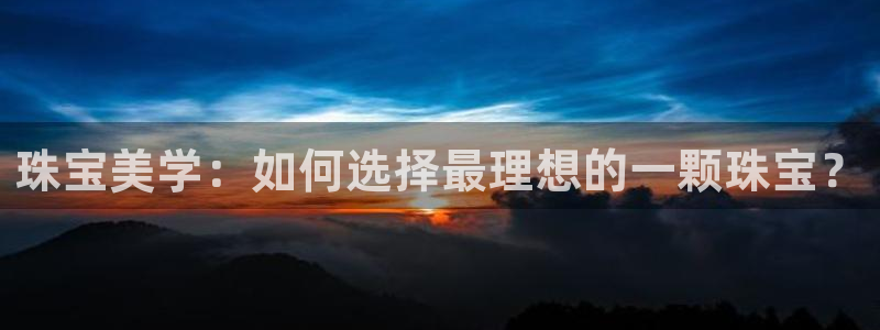 众腾娱乐扣款是正规的吗：珠宝美学：如何选择最理想的一颗珠宝？