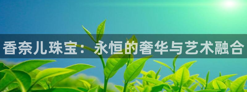 众腾娱乐集团有限公司：香奈儿珠宝：永恒的奢华与艺术融合