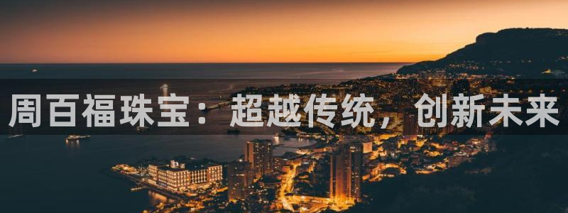 众腾娱乐集团有限公司：周百福珠宝：超越传统，创新未来