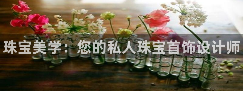 腾众娱乐彩票：珠宝美学：您的私人珠宝首饰设计师