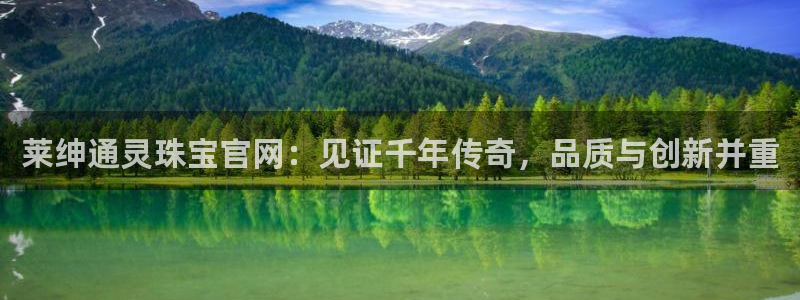 众腾娱乐平台下载：莱绅通灵珠宝官网：见证千年传奇，品质与创新