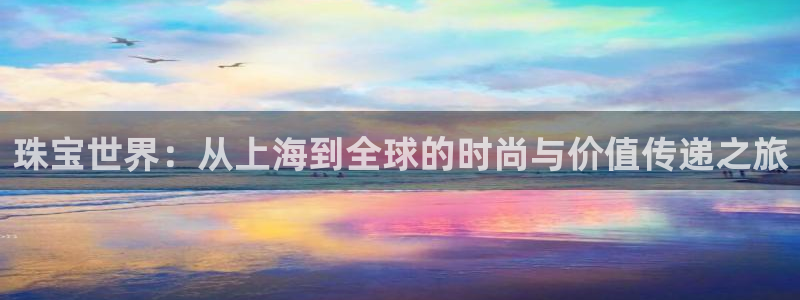 腾耀3娱乐众123：珠宝世界：从上海到全球的时尚与价值传递之