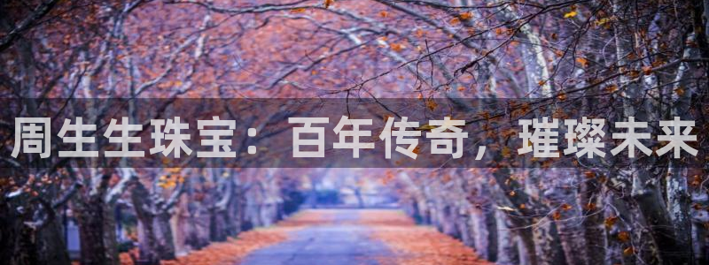 楚雄众腾娱乐是干什么的：周生生珠宝：百年传奇，璀璨未来