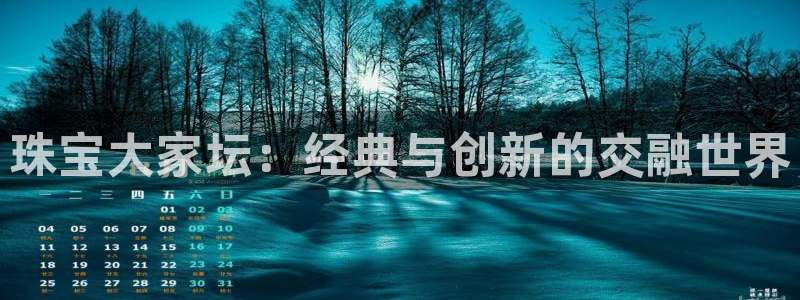 众东腾娱乐客服：珠宝大家坛：经典与创新的交融世界