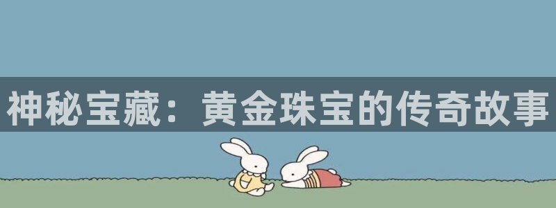 众腾娱乐蚀 7O935：神秘宝藏：黄金珠宝的传奇故事