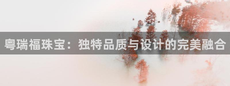 众腾娱乐梦幻演艺店：粤瑞福珠宝：独特品质与设计的完美融合